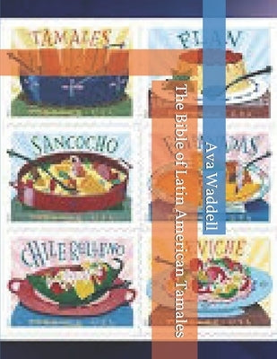 The Bible of Latin American Tamales by Waddell, Ava
