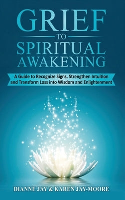 Grief to Spiritual Awakening by Jay, Dianne