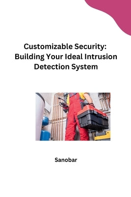 Customizable Security: Building Your Ideal Intrusion Detection System by Sanobar