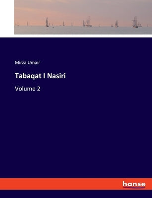 Tabaqat I Nasiri: Volume 2 by Umair, Mirza