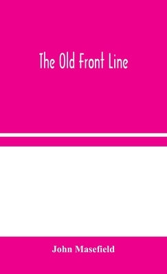 The Old Front Line by Masefield, John