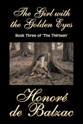 The Girl with the Golden Eyes, Book Three of 'The Thirteen' by Honore de Balzac, Fiction, Literary, Historical by De Balzac, Honore