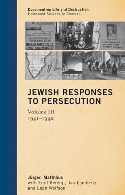 Jewish Responses to Persecution: 1941-1942, Volume 3 by Matthäus, Jürgen