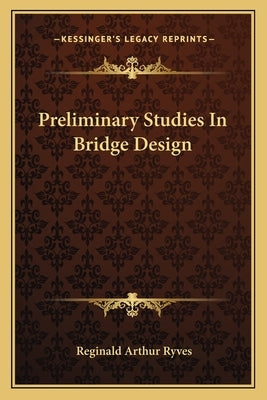 Preliminary Studies In Bridge Design by Ryves, Reginald Arthur