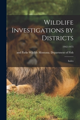 Wildlife Investigations by Districts: Index; 1942-1975 by Montana Department of Fish, Wildlife