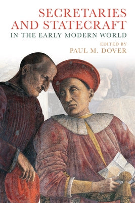 Secretaries and Statecraft in the Early Modern World by Dover, Paul M.