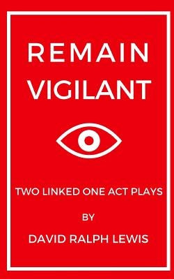 Remain Vigilant: Two Linked One Act Plays by Lewis, David Ralph