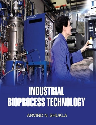 Industrial Bioprocess Technology by Shukla, A. N.