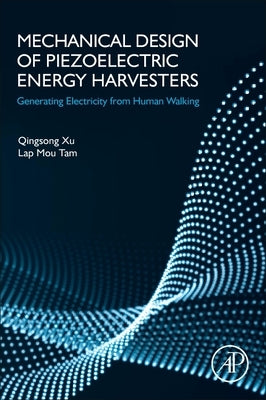 Mechanical Design of Piezoelectric Energy Harvesters: Generating Electricity from Human Walking by Xu, Qingsong