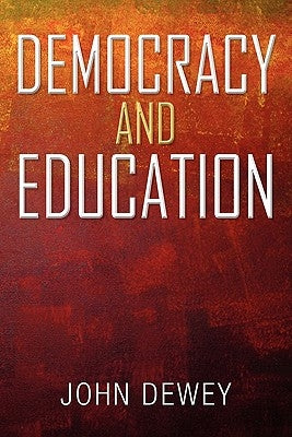Democracy and Education: An Introduction to the Philosophy of Education by Dewey, John