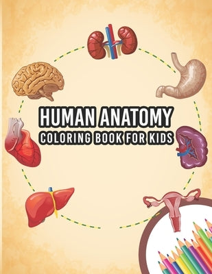 Human Anatomy Coloring Book For Kids: My First Human Body Parts And Human Anatomy Entertaining And Instructive Guide For 60 Human Body Parts Coloring by Publication, Sheenerjon Press
