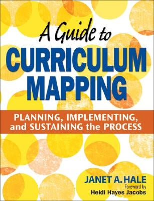A Guide to Curriculum Mapping: Planning, Implementing, and Sustaining the Process by Hale, Janet A.