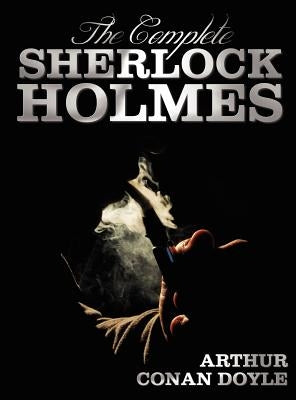 The Complete Sherlock Holmes - Unabridged and Illustrated - A Study in Scarlet, the Sign of the Four, the Hound of the Baskervilles, the Valley of Fea by Doyle, Arthur Conan