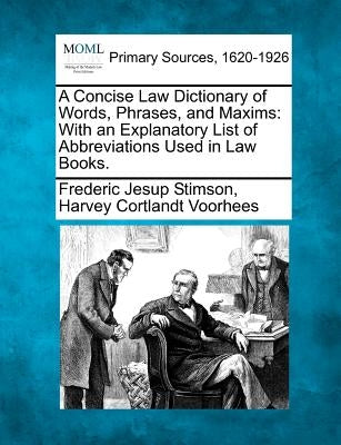 A Concise Law Dictionary of Words, Phrases, and Maxims: With an Explanatory List of Abbreviations Used in Law Books. by Stimson, Frederic Jesup