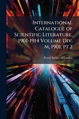International Catalogue of Scientific Literature, 1901-1914 Volume Div. M, 1901, pt.2 by Royal Society of London