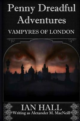 Penny Dreadful Adventures Vampyres of London: 1: Varney the Vampyre and My Part in His Creation by Hall, Ian