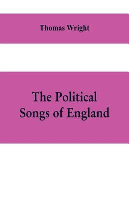 The political songs of England, from the reign of John to that of Edward II by Wright, Thomas