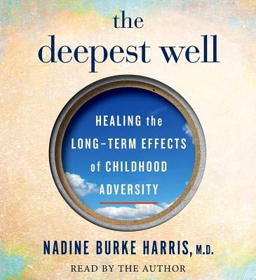 The Deepest Well: Healing the Long-Term Effects of Childhood Adversity by Harris, Nadine Burke
