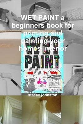 WET PAINT a beginners book for priming and painting your homes interior by Johnston, Stacey