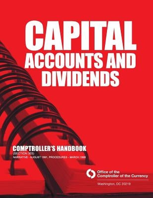 Capital Accounts and Dividends: Comptroller's Handbook (Section 303) by Comptroller of the Currency Administrato