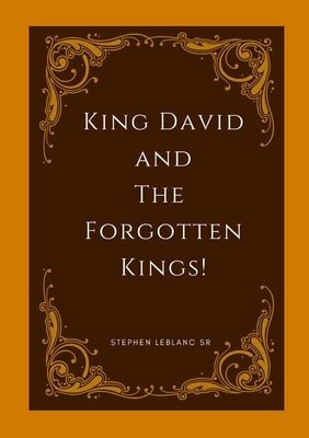 King David and The Forgotten Kings.: The Forgotten History by LeBlanc, Stephen, Sr.