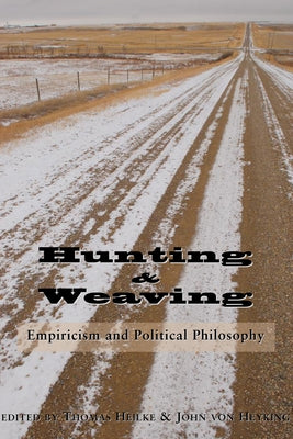 Hunting and Weaving: Empiricism and Political Philosophy by Heilke, Thomas