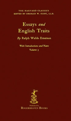 The Harvard Classics: Volume 5 - Essays and English Traits by Ralph Waldo Emerson (Rogershaven Facsimile Edition) by Eliot, Charles W.