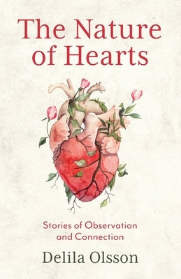 The Nature of Hearts: Stories of Observation and Connection by Olsson, Delila