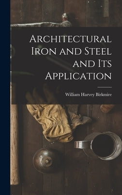 Architectural Iron and Steel and Its Application by Birkmire, William Harvey