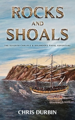 Rocks and Shoals: The Seventh Carlisle & Holbrooke Naval Adventure by Durbin, Chris