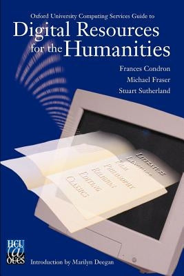 Digital Resources for the Humanities: Oxford University Computing Services Guide to by Condron, Frances