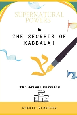 Supernatural Powers & The Secrets of Kabbalah: The Arizal Unveiled by Benorinu, Enerio