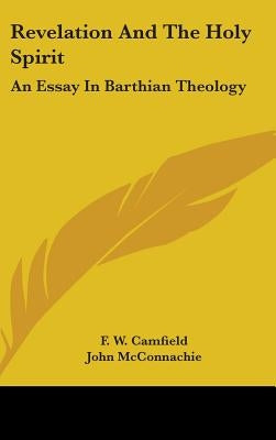 Revelation and the Holy Spirit: An Essay in Barthian Theology by Camfield, F. W.