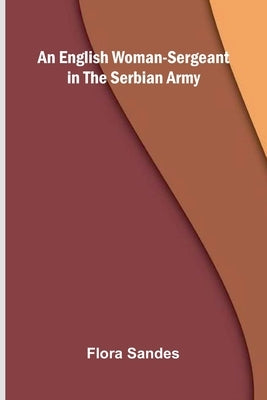 An English Woman-Sergeant In The Serbian Army by Sandes, Flora