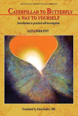 Caterpillar to Butterfly: A Way to Yourself: Introduction to practical self-investigation by Kuliev, Emin