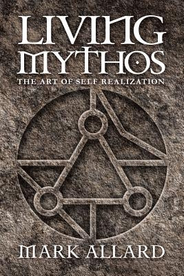 Living Mythos: The Art of Self-Realization by Allard, Mark