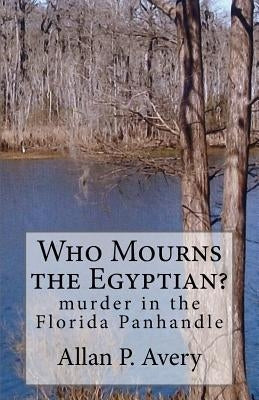 Who Mourns the Egyptian?: murder in the Florida panhandle by Avery, Allan P.