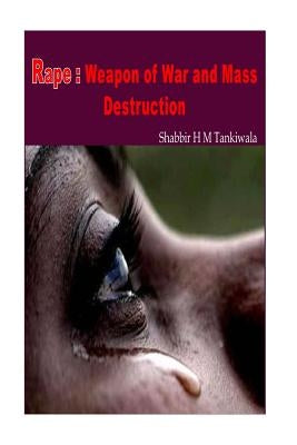 Rape: Weapon of War and Mass Destruction by Tankiwala, Shabbir