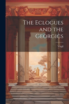 The Eclogues and the Georgics by Virgil