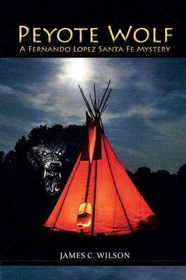 Peyote Wolf: A Fernando Lopez Santa Fe Mystery by Wilson, James C.
