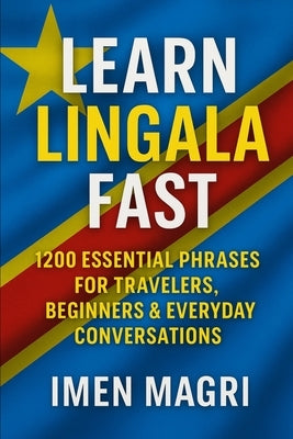 Learn Lingala Fast: 1200 Essential Phrases for Travelers, Beginners, and Everyday Conversations by Magri, Imen
