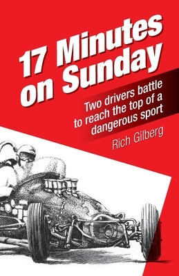 17 Minutes on Sunday: Two drivers battle to reach the top of a dangerous sport by Gilberg, Rich