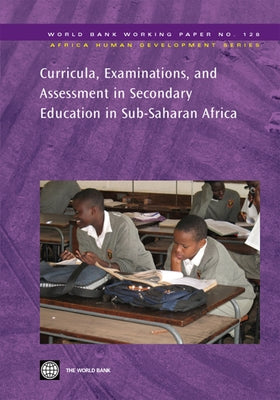 Curricula, Examinations, and Assessment in Secondary Education in Sub-Saharan Africa: Volume 128 by World Bank