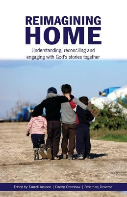 Reimagining Home: Understanding, reconciling and engaging with God's stories together by Jackson, Darrell