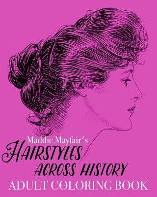 Hairstyles Across History Adult Coloring Book: Beautiful Buns, Braids, Poufs and Curls by Book, Coloring