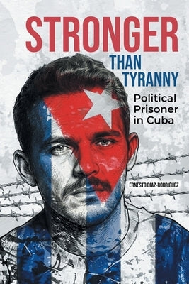 Stronger Than Tyranny by Rodriguez, Ernesto Diaz