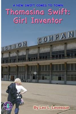Thomasina Swift: Girl Inventor: The Thomasina Swift Saga - Book 1 by Levesque, Leo L.