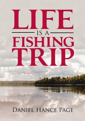 Life Is a Fishing Trip by Page, Daniel Hance