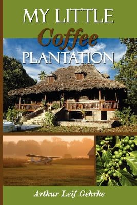 My Little Coffee Plantation by Gehrke, Arthur Leif