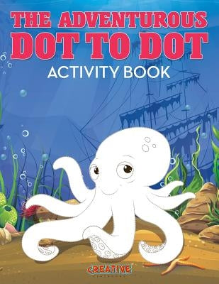 The Adventurous Dot to Dot Activity Book by Creative Playbooks